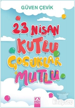 23 Nisan Kutlu Çocuklar Mutlu - Güven Çevik - Altın Kitaplar