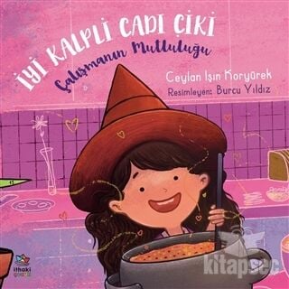 Çalışmanın Mutluluğu - İyi Kalpli Cadı Çiki - Ceylan Işın Koryürek - İthaki Çocuk Yayınları