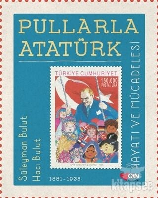 Pullarla Atatürk - Hayatı ve Mücadelesi (1881-1938) - Süleyman Bulut - Can Çocuk Yayınları