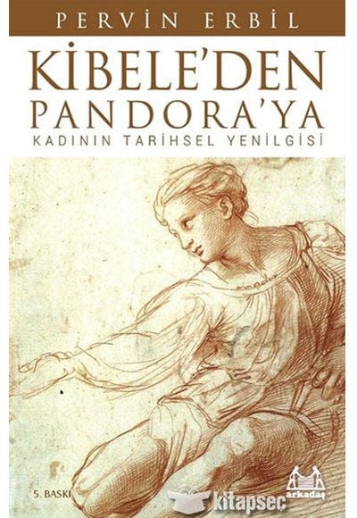 Kibele`den Pandora`ya Kadının Tarihsel Yenilgisi Pervin Erbil - Arkadaş Yayınları