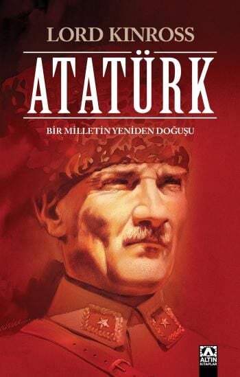 Atatürk - Bir Milletin Yeniden Doğuşu - Lord Kinross - Altın Kitaplar