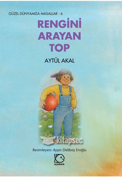 Rengini Arayan Top - Aytül Akal - Uçanbalık Yayınları