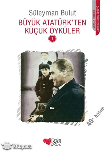 Büyük Atatürk'ten Küçük Öyküler 1 - Süleyman Bulut - Can Çocuk Yayınları